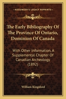 The early bibliography of the Province of Ontario, Dominion of Canada, with other information: A supplementary chapter of Canadian archaeology 3337205593 Book Cover