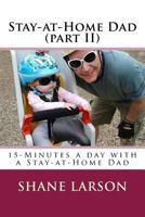 Stay-at-Home Dad (part II): 15-Minutes a day with a Stay-at-Home Dad 1973779838 Book Cover