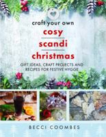Craft Your Own Cosy Scandi Christmas: Gift Ideas, Craft Projects and Recipes for Festive Hygge 1399093843 Book Cover