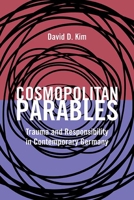 Cosmopolitan Parables: Trauma and Responsibility in Contemporary Germany 0810135256 Book Cover