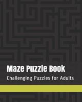 Maze Puzzle Book: Moderate to Challenging Puzzles for Adults 1792138199 Book Cover