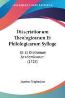 Dissertationum Theologicarum Et Philologicarum Sylloge: Ut Et Orationum Academicarum (1728) 116606221X Book Cover