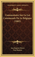 Commentaire Sur La Loi Communale De La Belgique (1882) 1166757064 Book Cover