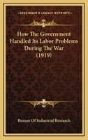 How The Government Handled Its Labor Problems During The War 0548826242 Book Cover