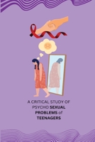 A CRITICAL STUDY OF PSYCHO SEXUAL PROBLEMS of TEENAGERS 1805247301 Book Cover