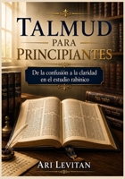 Talmud para principiantes: De la confusión a la claridad en el estudio rabínico (Spanish Edition) B0H38RWKYG Book Cover