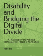 Disability and Bridging the Digital Divide: ICT Accessibility and Assistive Technology For People of All Abilities (Digital and Accessibility Solutions) B0DMJDGHQY Book Cover