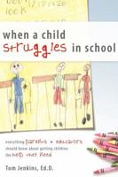 When a Child Struggles in School: Everything Parents + Educators Should Know about Getting Children the Help They Need 1599320312 Book Cover