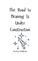 The Road to Meaning Is Under Construction 1805663801 Book Cover