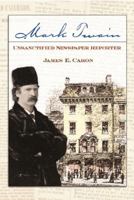Mark Twain, Unsanctified Newspaper Reporter (Mark Twain and His Circle Series) 0826218024 Book Cover