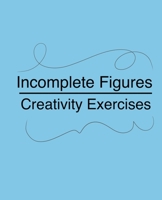 Incomplete Figures: Creativity Exercises to Improve Imaginative Thinking B08L4B8KGD Book Cover