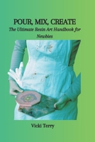Pour, Mix, Create: The Ultimate Resin Art Handbook for Newbies B0CPXRM8HC Book Cover