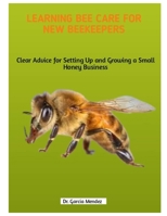 Learning Bee Care for New Beekeepers: Clear Advice for Setting Up and Growing a Small Honey Business B0FHBQL2XB Book Cover