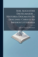 Ioh. Augustini Dietelmaieri ... Historia Dogmatis de Descensu Christi Ad Inferos Litteraria 127313141X Book Cover