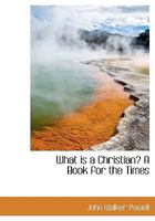 What is a Christian? A Book for the Times 1116236559 Book Cover