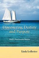 Discovering Destiny and Purpose: God's Passionate Desire 1462713726 Book Cover