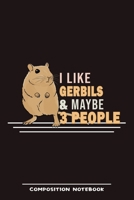 I Like Gerbils & Maybe 3 People Composition Notebook: Funny Gift For Gerbil Lovers And Everyone Who Love Animals- Notebook, Planner Or Journal For ... To Write In for School, students 1711078182 Book Cover