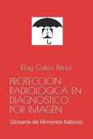 Protecci�n Radiol�gica En Diagn�stico Por Imagen: Glosario de T�rminos B�sicos 1520748132 Book Cover