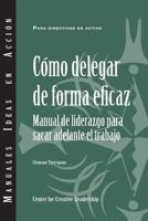 Delegating Effectively : A Leader's Guide to Getting Things Done (Spanish) 1604917822 Book Cover