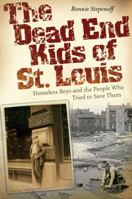 The Dead End Kids of St. Louis: Homeless Boys and the People Who Tried to Save Them 0826222420 Book Cover