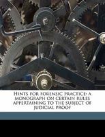 Hints for Forensic Practice: A Monograph on Certain Rules Appertaining to the Subject of Judicial Proof 1240132433 Book Cover