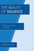 Beauty of Balance: A Theological Inquiry Into Paradox 0761847162 Book Cover