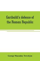 Garibaldi's Defense of the Roman Republic 1848 to 1849 1842124722 Book Cover