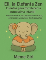 Eli, la Elefanta Zen – Cuentos para fortalecer la autoestima infantil: Historias tiernas para desarrollar confianza, amor propio y seguridad desde pequeños (Zen para chicos) (Spanish Edition) B0F5NW1QLY Book Cover