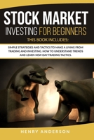 Stock Market Investing for Beginners:: This Book Includes: Simple Strategies and Tactics to Make a Living from Trading and Investing. How to Understand Trends and Learn New Day Trading Tactics. B0882NXWBL Book Cover