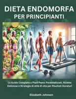 Dieta Endomorfa per Principianti: La Guida Completa a Piani Pasto Personalizzati, Ricette Deliziose e Strategie di stile di vita per Risultati Duraturi (Italian Edition) B0DT69FR67 Book Cover