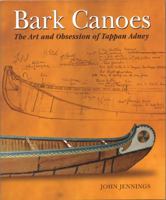 Bark Canoes: The Art and Obsession of Tappan Adney 1552977331 Book Cover