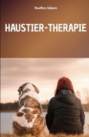 HAUSTIER-THERAPIE: EIN VOLLSTÄNDIGES HANDBUCH, UM DIE HEILENDE KRAFT DER HAUSTIERTHERAPIE UND IHRE ROLLE FÜR DAS KÖRPERLICHE UND GEISTIGE WOHLBEFINDEN ... VERSTEHEN, DIE SIE ANWENDEN (German Edition) B0FNN3824Y Book Cover