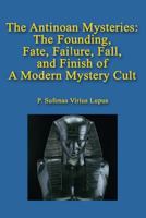 The Antinoan Mysteries: The Founding, Fate, Failure, Fall, and Finish of a Modern Mystery Cult 1539720489 Book Cover