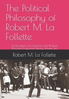 The Political Philosophy of Robert M. La Follette as Revealed in His Speeches and Writings 0548640815 Book Cover