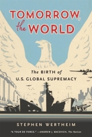 Tomorrow, the World: The Birth of US Global Supremacy 0674271130 Book Cover