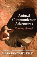 Animal Communicator Adventures: Coming Home!: From America's Most Beloved Animal Communicator 0982214081 Book Cover