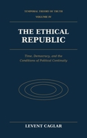 The Ethical Republic: Time, Democracy, and the Conditions of Political Continuity 1997912325 Book Cover