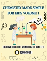 CHEMISTRY MADE SIMPLE FOR KIDS VOLUME 1: DISCOVERING THE WONDERS OF MATTER B0CF4CVLWG Book Cover