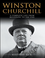 Winston Churchill: A Complete Life from Beginning to the End B0CSD7PF2L Book Cover