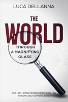 The World Through a Magnifying Glass: the High-Pass Filter Hypothesis for Autism Spectrum Disorder 1980356920 Book Cover