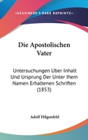Die Apostolischen Väter, Untersuchungen über Inhalt und Ursprung der unter ihrem Namen rrhaltenen Schriften 102184747X Book Cover