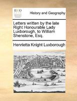 Letters written by the late Right Honourable Lady Luxborough, to William Shenstone, Esq. 102174378X Book Cover