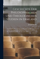 Geschichte Der Philosophischen Und Theologischen Studien in Ermland: Festschrift Des Koenigl. Lyceum Hosianum Zu Braunsberg Zu Seiner ... Anstalten Ueberha 1019026189 Book Cover