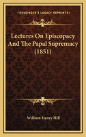 Lectures On Episcopacy And The Papal Supremacy 1104139308 Book Cover
