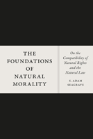 The Foundations of Natural Morality: On the Compatibility of Natural Rights and the Natural Law 022638067X Book Cover