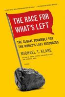 The Race for What's Left: The Global Scramble for the World's Last Resources 0805091262 Book Cover