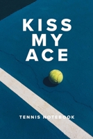 Kiss My Ace Tennis Notebook: Tennis Gift - Blank Lined Journal For Players & Coaches 1710315717 Book Cover