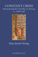 Constant Crisis: Deconstructing the Civil Wars in Norway, ca. 1180–1220 (Islandica, 66) 0935995315 Book Cover