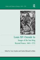 Louis XIV Outside in: Images of the Sun King Beyond France, 1661-1715 147243126X Book Cover