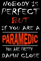 Nobody is perfect but if you'are a PARAMEDIC you're pretty damn close: This Journal is the new gift for PARAMEDIC it WILL Help you to organize your life and to work on your goals for girls womens kids 1661344283 Book Cover